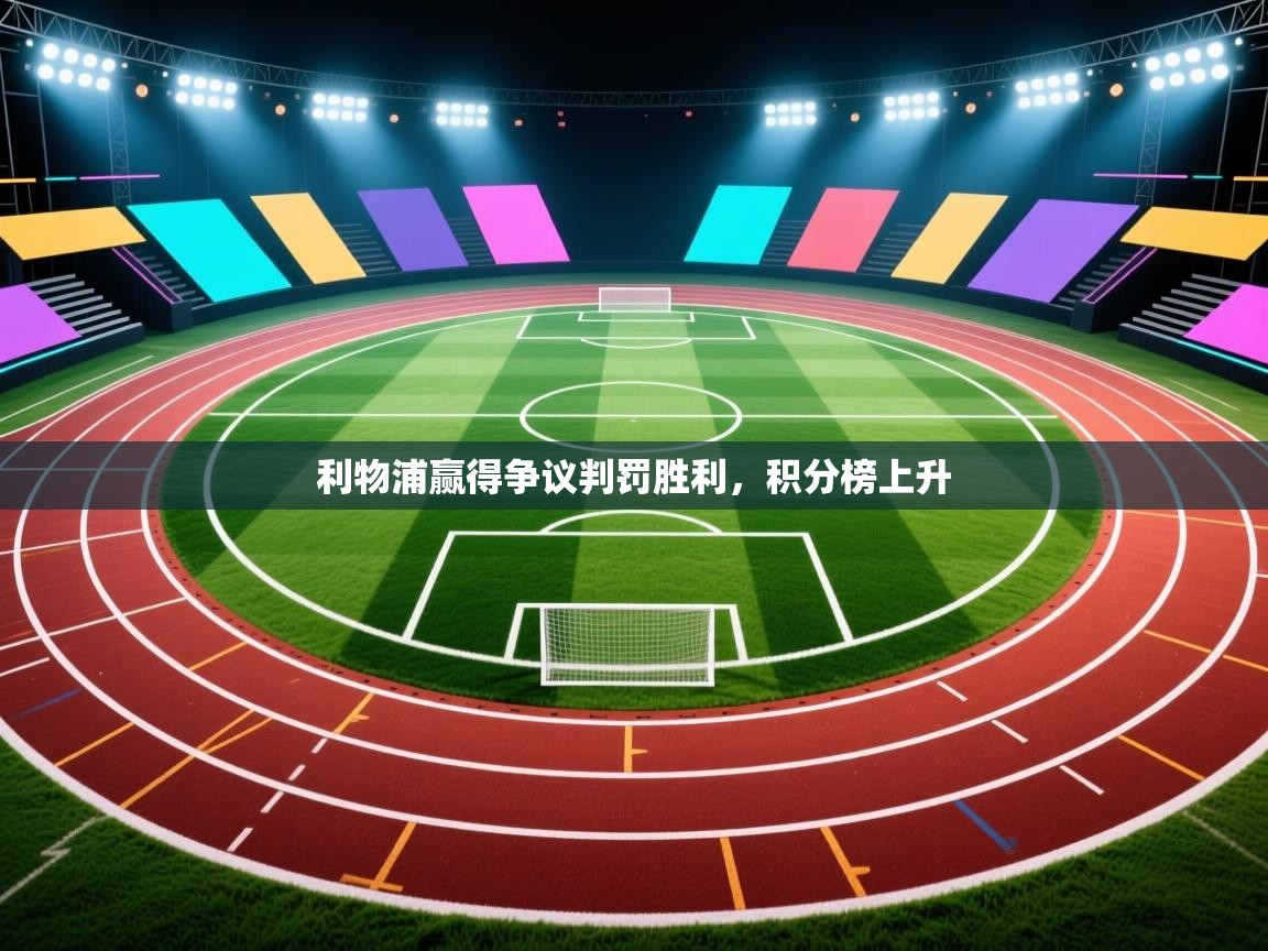 云开体育app官网入口-利物浦赢得争议判罚胜利,积分榜上升 第3张