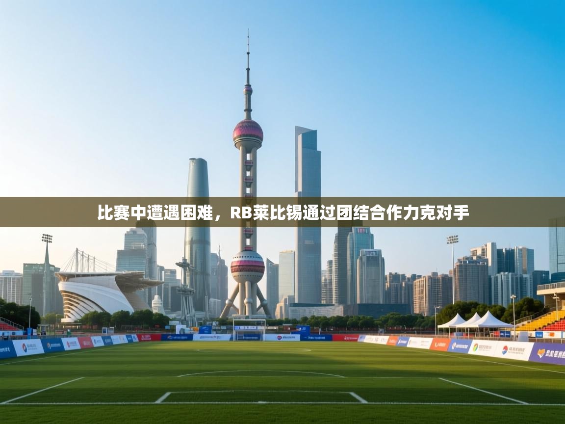 开云体育app投诉-比赛中遭遇困难，RB莱比锡通过团结合作力克对手  第2张