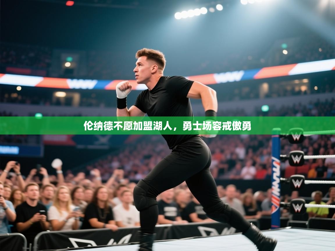 开云体育在线登入-伦纳德不愿加盟湖人，勇士场容戒傲勇  第2张